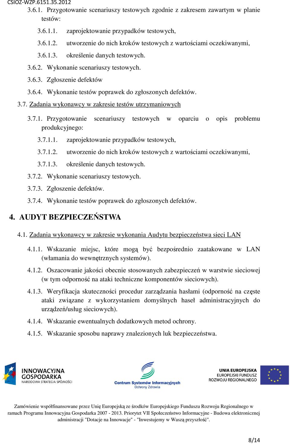 Wykonanie testów poprawek do zgłoszonych defektów. 3.7. Zadania wykonawcy w zakresie testów utrzymaniowych 3.7.1. Przygotowanie scenariuszy testowych w oparciu o opis problemu produkcyjnego: 3.7.1.1. zaprojektowanie przypadków testowych, 3.