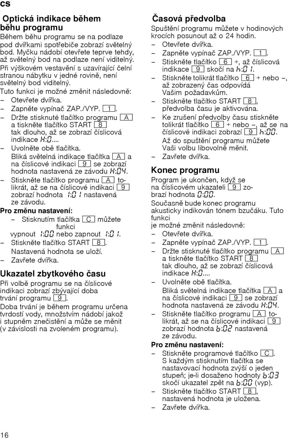 Tuto funkci je moћnй zmnit nбsledovn: Otevete dvнka. Zapnte vypнnaи ZAP./VYP.(. Drћte stisknutй tlaинtko programu # a tisknte tlaинtko START ` tak dlouho, aћ se zobrazн инslicovб indikace :.