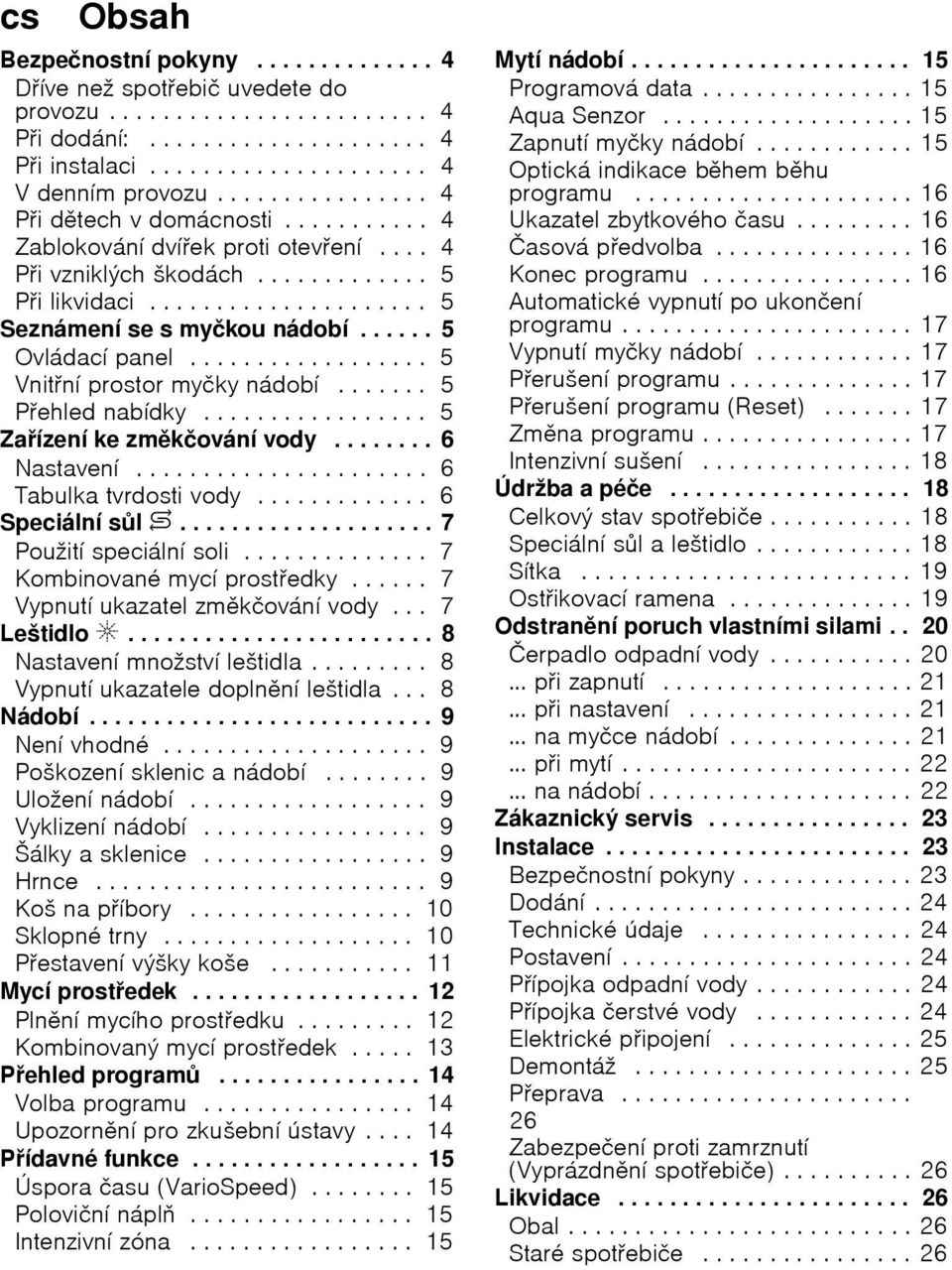 ..... 5 Ovlбdacн panel.................. 5 Vnitnн prostor myиky nбdobн....... 5 Pehled nabнdky................. 5 Zaнzenн ke zmkиovбnн vody........ 6 Nastavenн...................... 6 Tabulka tvrdosti vody.