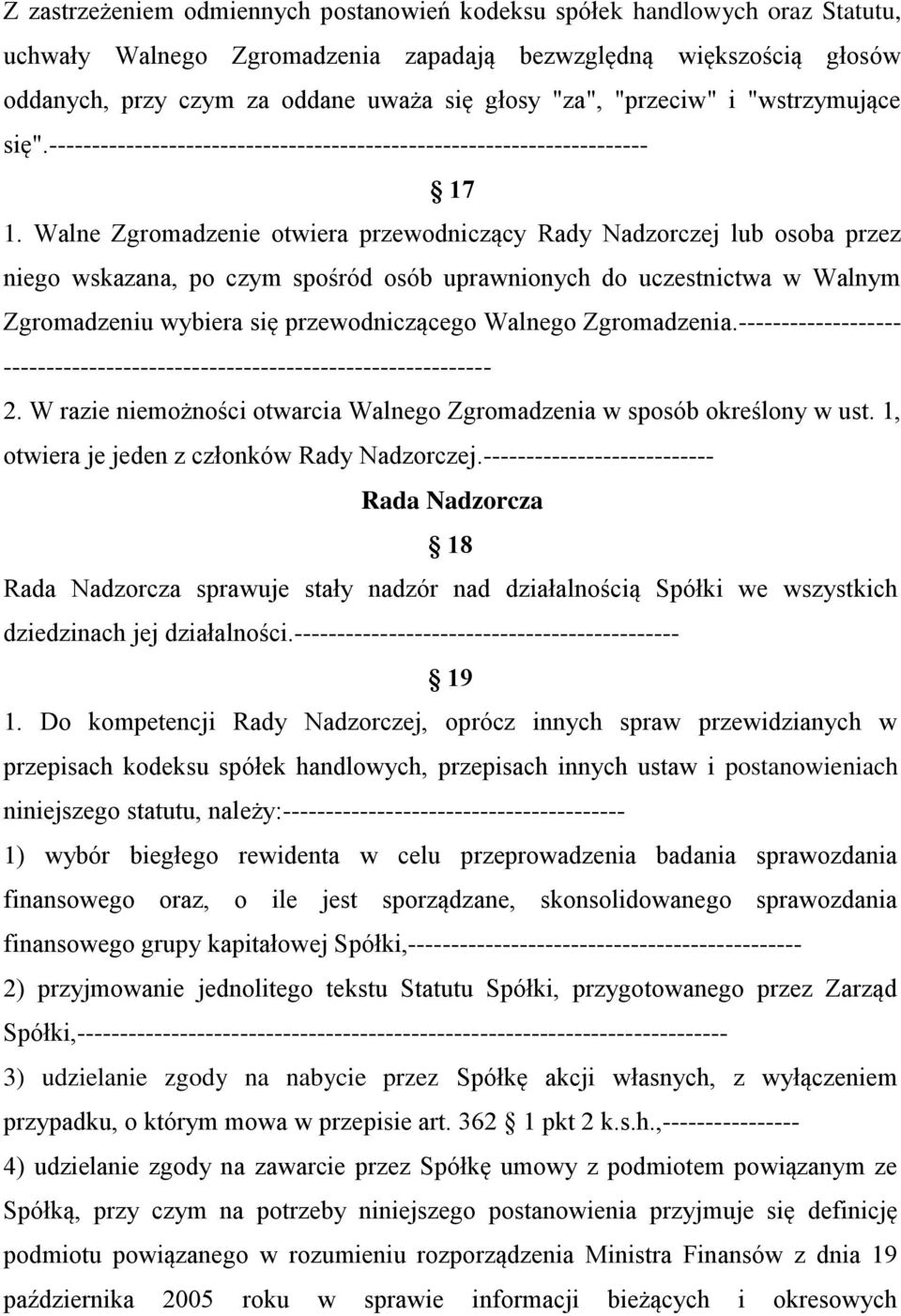 Walne Zgromadzenie otwiera przewodniczący Rady Nadzorczej lub osoba przez niego wskazana, po czym spośród osób uprawnionych do uczestnictwa w Walnym Zgromadzeniu wybiera się przewodniczącego Walnego