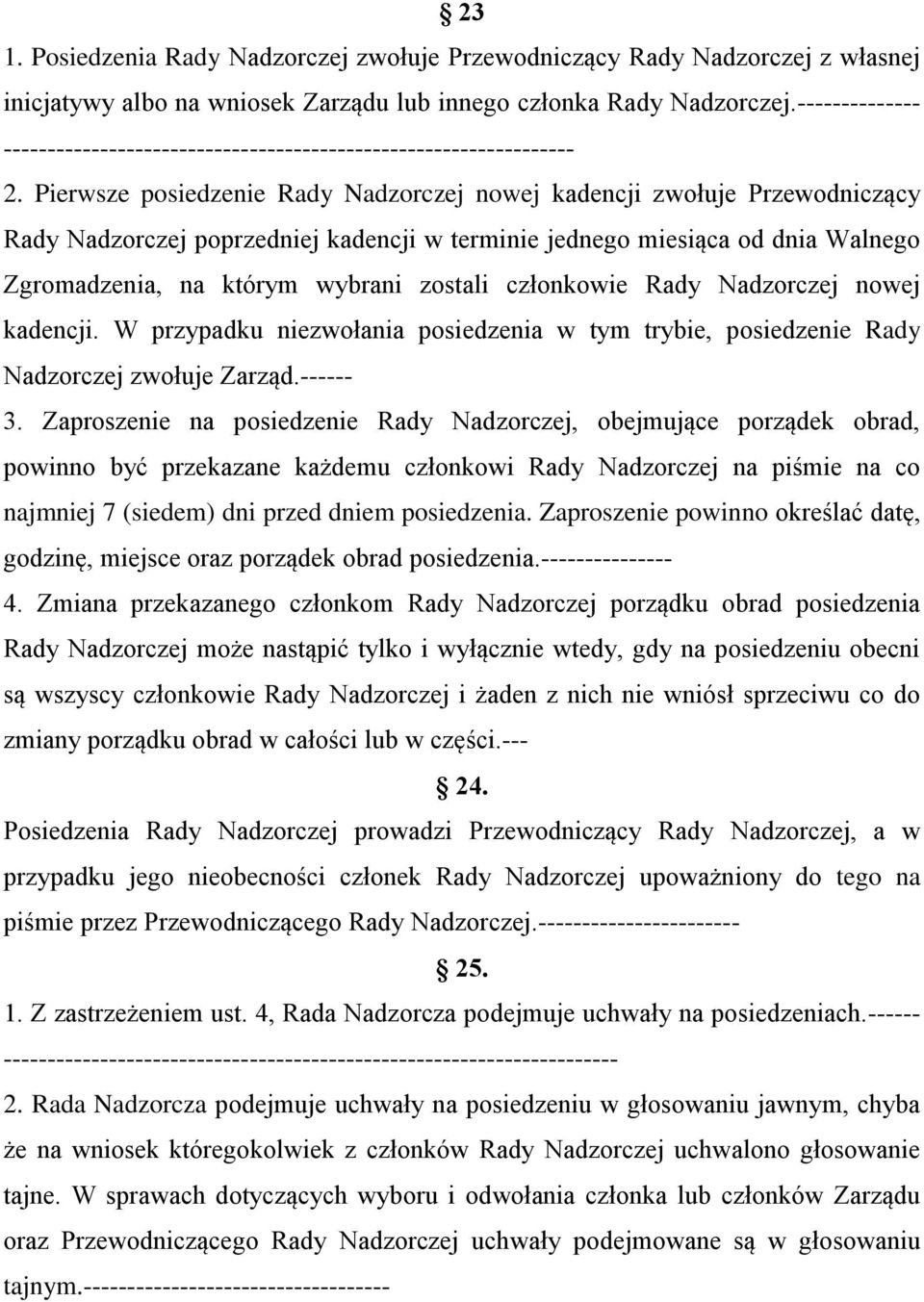 Pierwsze posiedzenie Rady Nadzorczej nowej kadencji zwołuje Przewodniczący Rady Nadzorczej poprzedniej kadencji w terminie jednego miesiąca od dnia Walnego Zgromadzenia, na którym wybrani zostali