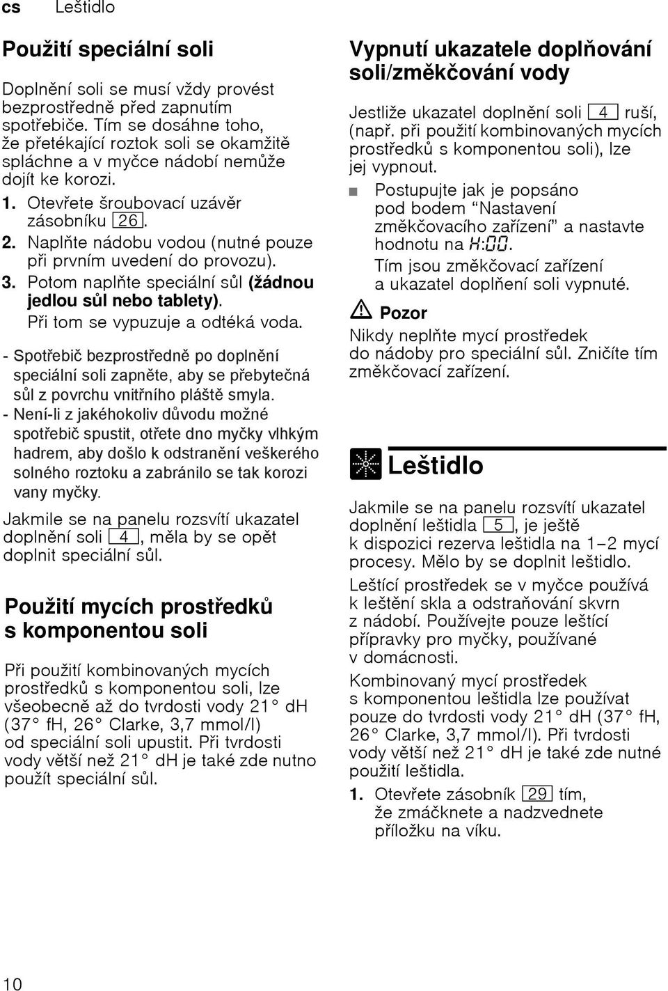 Naplte nбdobu vodou (nutnй pouze pi prvnнm uvedenн do provozu). 3. Potom naplte speciбlnн sl (ћбdnou jedlou sl nebo tablety). Pi tom se vypuzuje a odtйkб voda.