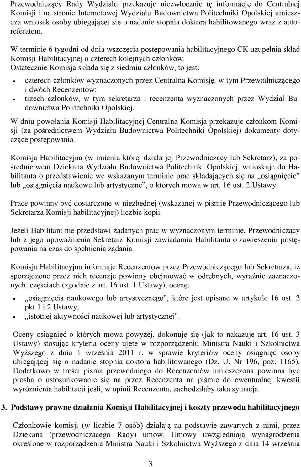 W terminie 6 tygodni od dnia wszczęcia postępowania habilitacyjnego CK uzupełnia skład Komisji Habilitacyjnej o czterech kolejnych członków.