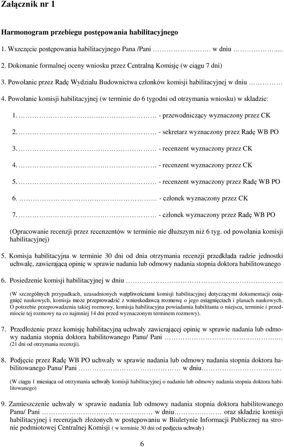 Powołanie komisji habilitacyjnej (w terminie do 6 tygodni od otrzymania wniosku) w składzie: 1.. - przewodniczący wyznaczony przez CK 2.. - sekretarz wyznaczony przez Radę WB PO 3.