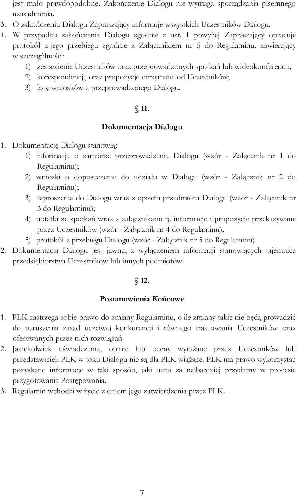 1 powyżej Zapraszający opracuje protokół z jego przebiegu zgodnie z Załącznikiem nr 5 do Regulaminu, zawierający w szczególności: 1) zestawienie Uczestników oraz przeprowadzonych spotkań lub