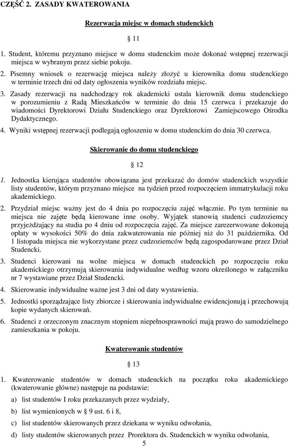 Zasady rezerwacji na nadchodzący rok akademicki ustala kierownik domu studenckiego w porozumieniu z Radą Mieszkańców w terminie do dnia 15 czerwca i przekazuje do wiadomości Dyrektorowi Działu