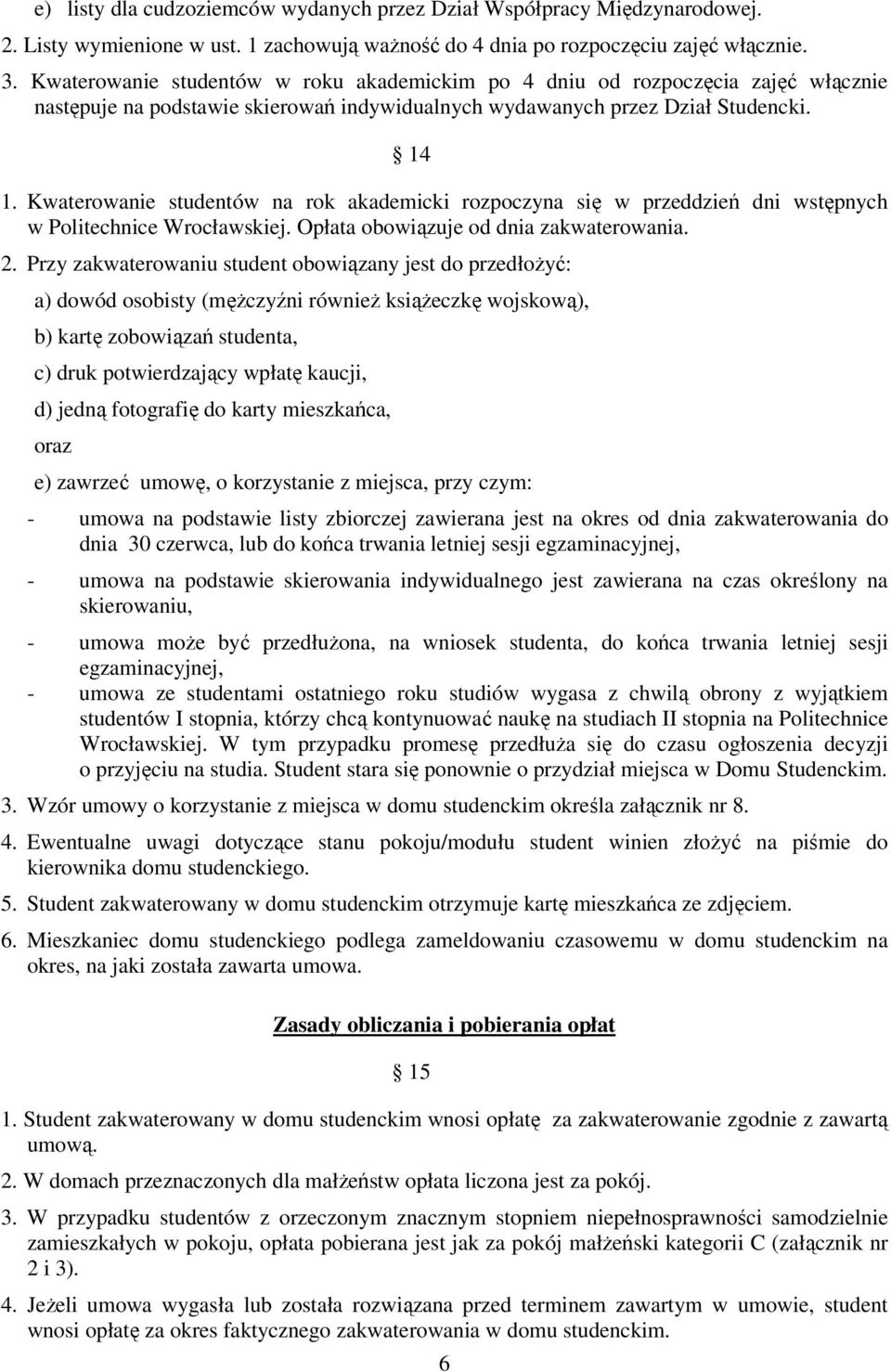 Kwaterowanie studentów na rok akademicki rozpoczyna się w przeddzień dni wstępnych w Politechnice Wrocławskiej. Opłata obowiązuje od dnia zakwaterowania. 2.