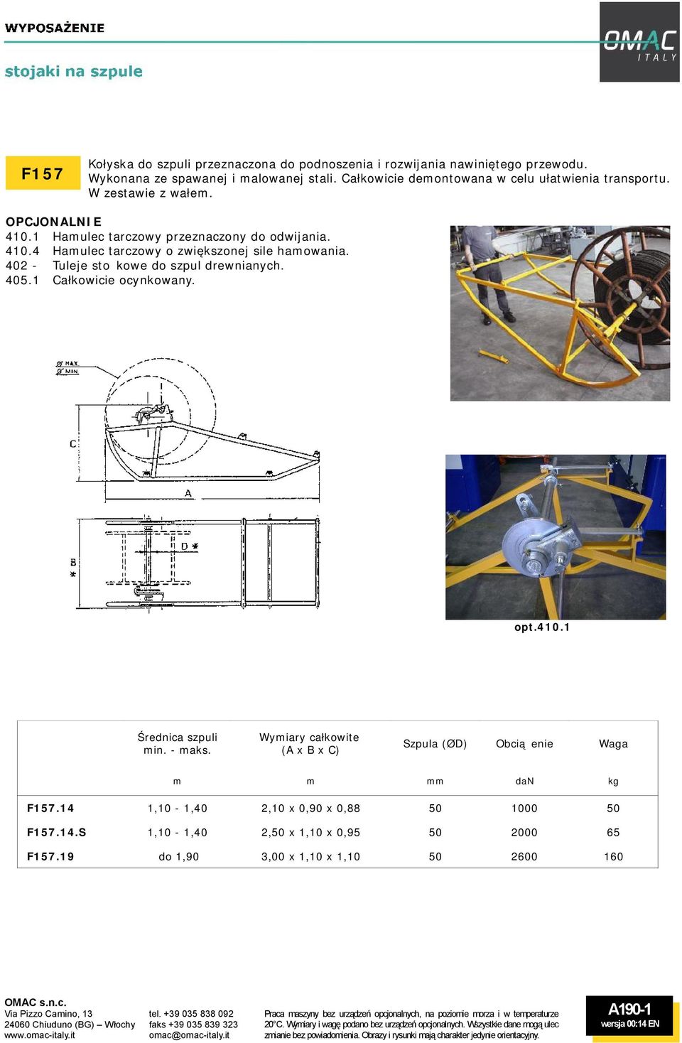 - maks. Wymiary całkowite (A x B x C) Szpula (ØD) Obciążenie Waga m m mm dan kg F157.14 1,10-1,40 2,10 x 0,90 x 0,88 50 1000 50 F157.14.S 1,10-1,40 2,50 x 1,10 x 0,95 50 2000 65 F157.