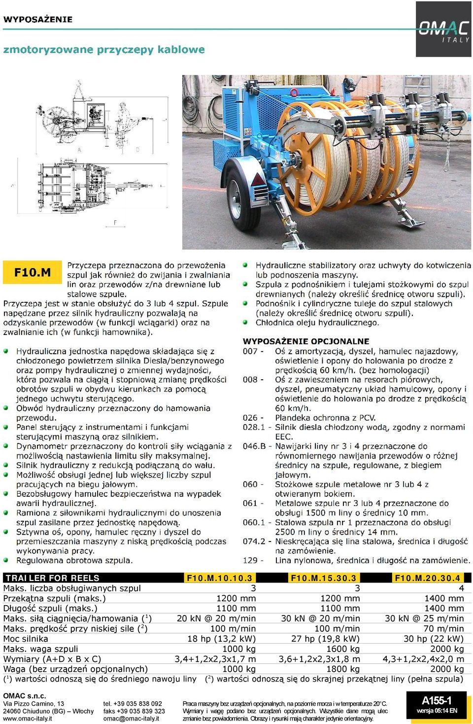 kw) 27 hp (19,8 kw) 30 hp (22 kw) waga szpuli 1000 kg 1600 kg 2000 kg Wymiary (A+D x B x C) 3,4+1,2x2,3x1,7 m 3,6+1,2x2,3x1,8 m 4,3+1,2x2,4x2,0 m Waga (bez urządzeń opcjonalnych) 1000 kg 1800 kg