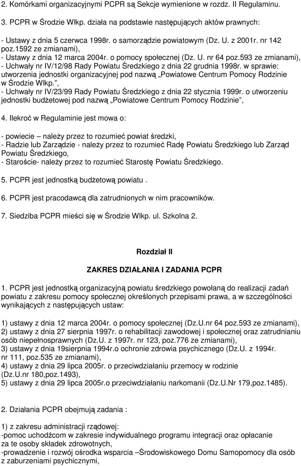 593 ze zmianami), - Uchwały nr IV/12/98 Rady Powiatu Średzkiego z dnia 22 grudnia 1998r. w sprawie: utworzenia jednostki organizacyjnej pod nazwą Powiatowe Centrum Pomocy Rodzinie w Środzie Wlkp.