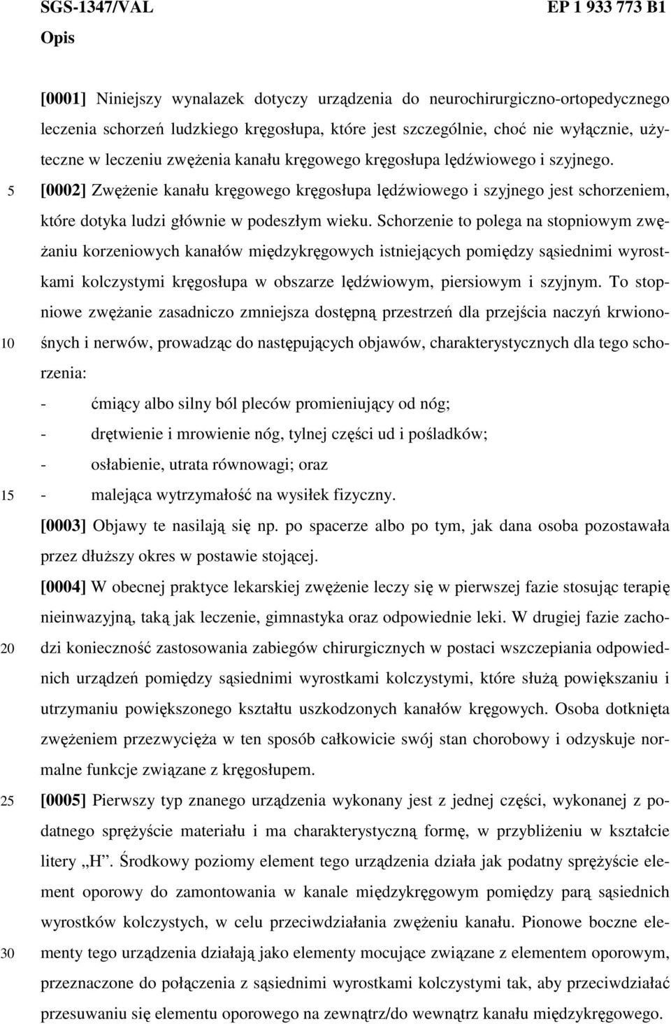 [0002] ZwęŜenie kanału kręgowego kręgosłupa lędźwiowego i szyjnego jest schorzeniem, które dotyka ludzi głównie w podeszłym wieku.