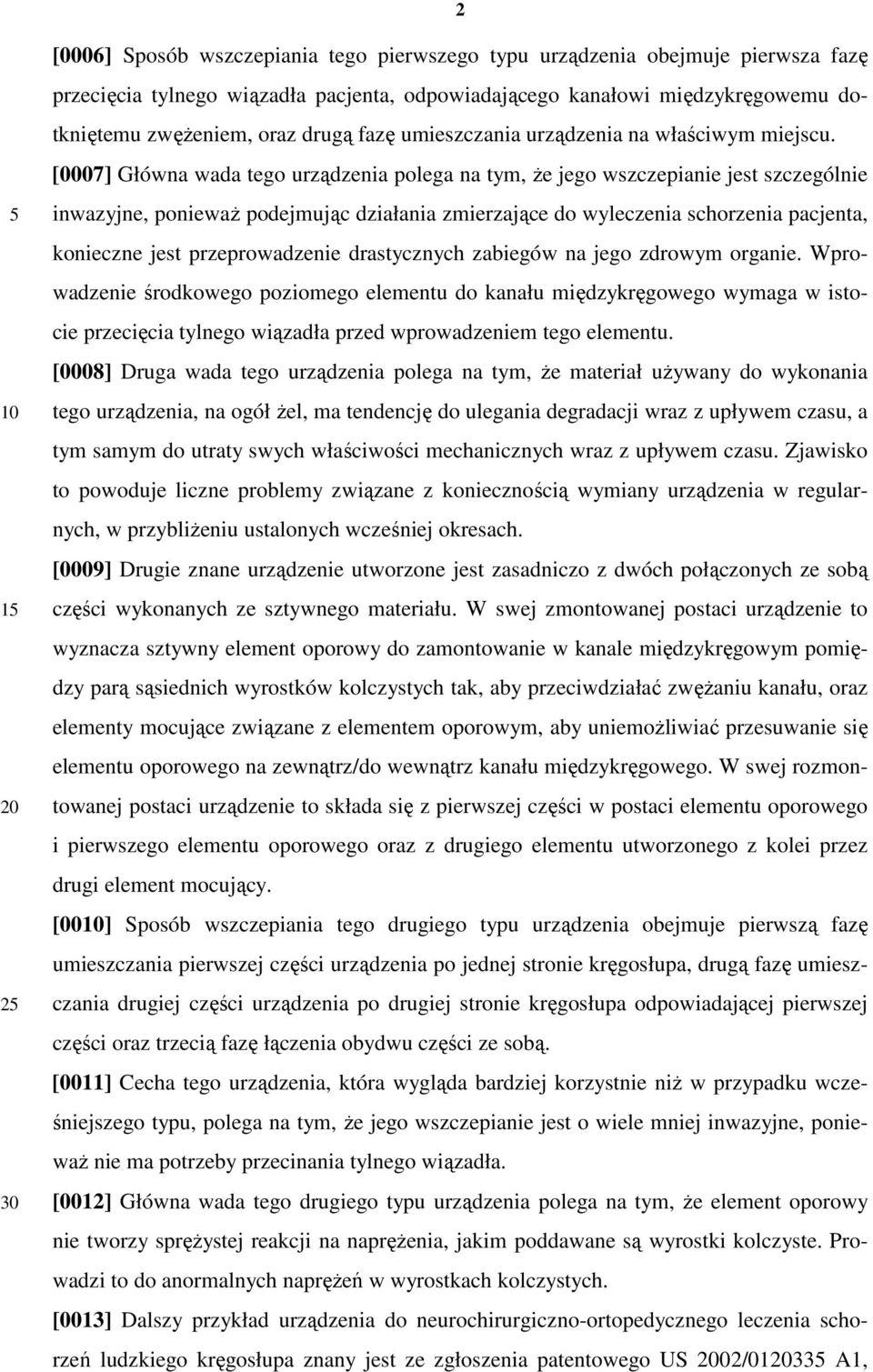 [0007] Główna wada tego urządzenia polega na tym, Ŝe jego wszczepianie jest szczególnie inwazyjne, poniewaŝ podejmując działania zmierzające do wyleczenia schorzenia pacjenta, konieczne jest