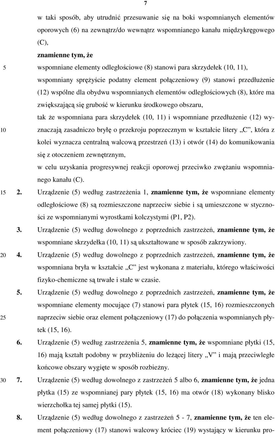 ma zwiększającą się grubość w kierunku środkowego obszaru, tak Ŝe wspomniana para skrzydełek (, 11) i wspomniane przedłuŝenie (12) wyznaczają zasadniczo bryłę o przekroju poprzecznym w kształcie