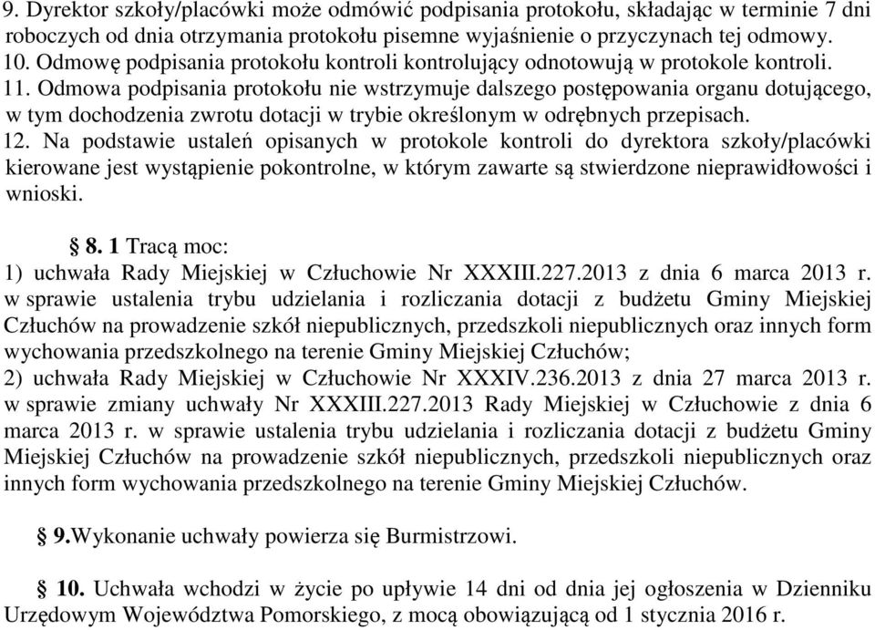 Odmowa podpisania protokołu nie wstrzymuje dalszego postępowania organu dotującego, w tym dochodzenia zwrotu dotacji w trybie określonym w odrębnych przepisach. 12.