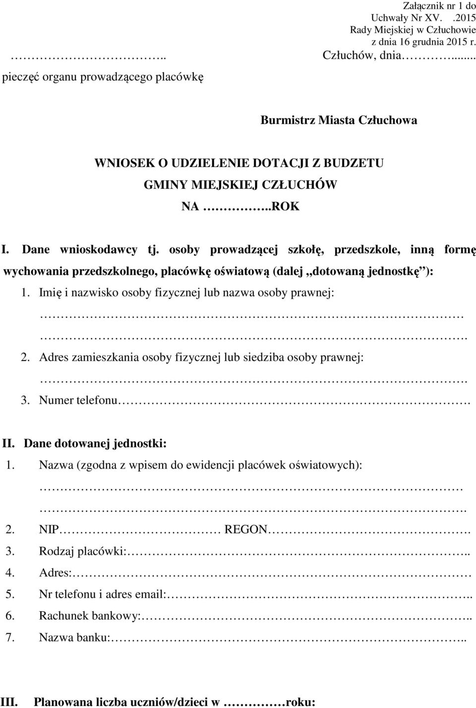 osoby prowadzącej szkołę, przedszkole, inną formę wychowania przedszkolnego, placówkę oświatową (dalej dotowaną jednostkę ): 1. Imię i nazwisko osoby fizycznej lub nazwa osoby prawnej:. 2.