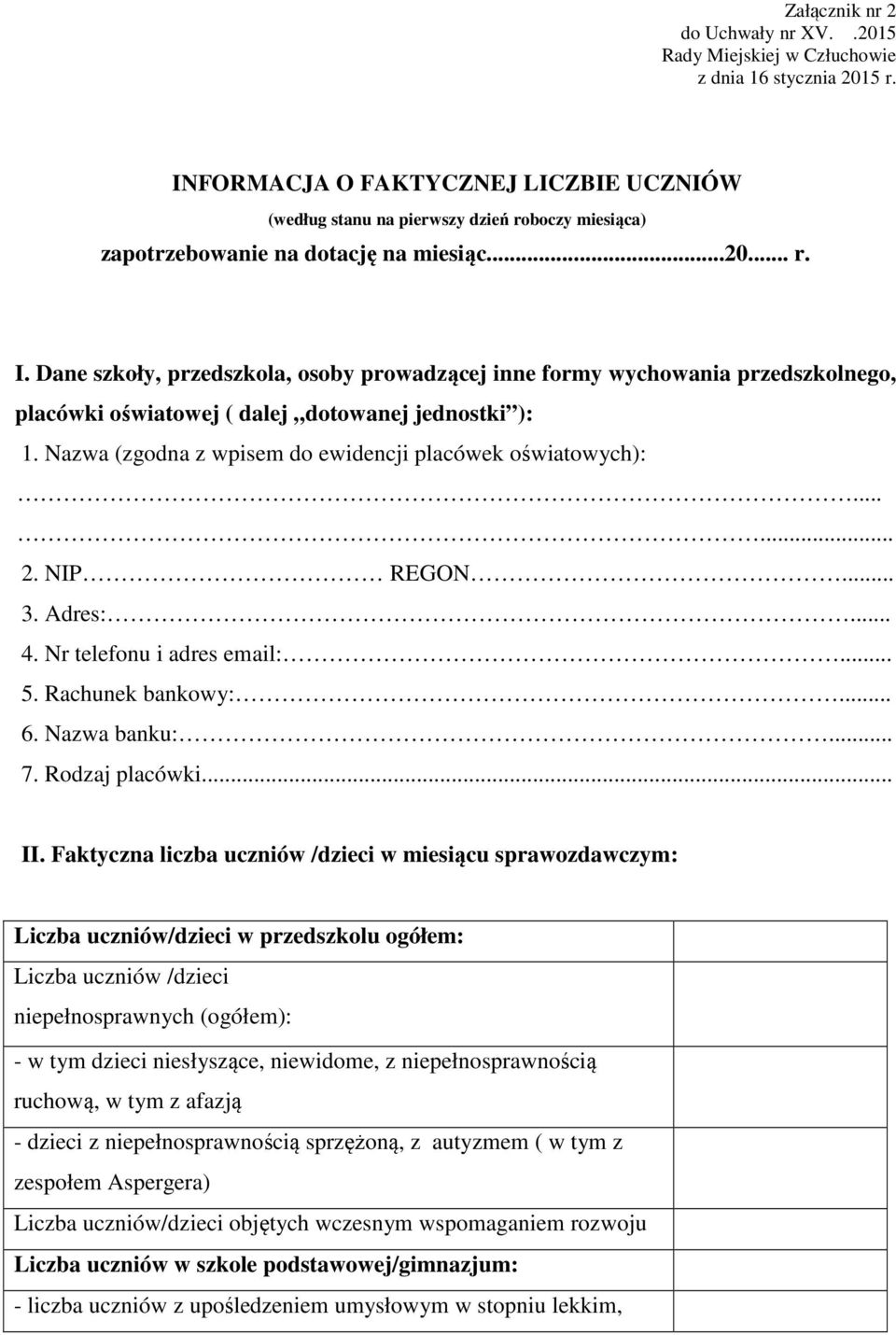 Dane szkoły, przedszkola, osoby prowadzącej inne formy wychowania przedszkolnego, placówki oświatowej ( dalej dotowanej jednostki ): 1. Nazwa (zgodna z wpisem do ewidencji placówek oświatowych):...... 2.