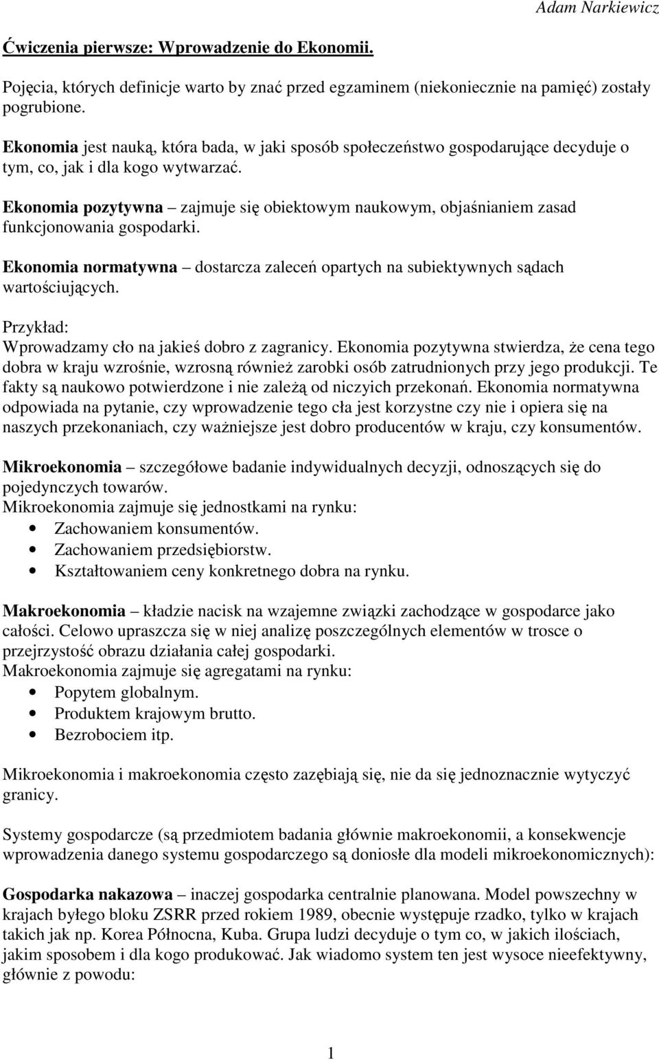 Ekonomia pozytywna zajmuje się obiektowym naukowym, objaśnianiem zasad funkcjonowania gospodarki. Ekonomia normatywna dostarcza zaleceń opartych na subiektywnych sądach wartościujących.