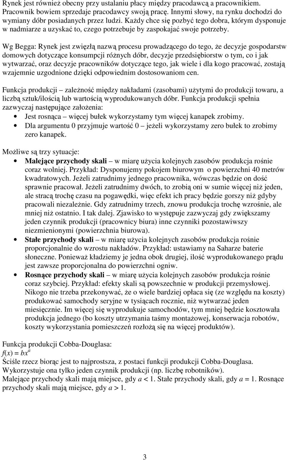 Wg Begga: Rynek jest zwięzłą nazwą procesu prowadzącego do tego, Ŝe decyzje gospodarstw domowych dotyczące konsumpcji róŝnych dóbr, decyzje przedsiębiorstw o tym, co i jak wytwarzać, oraz decyzje