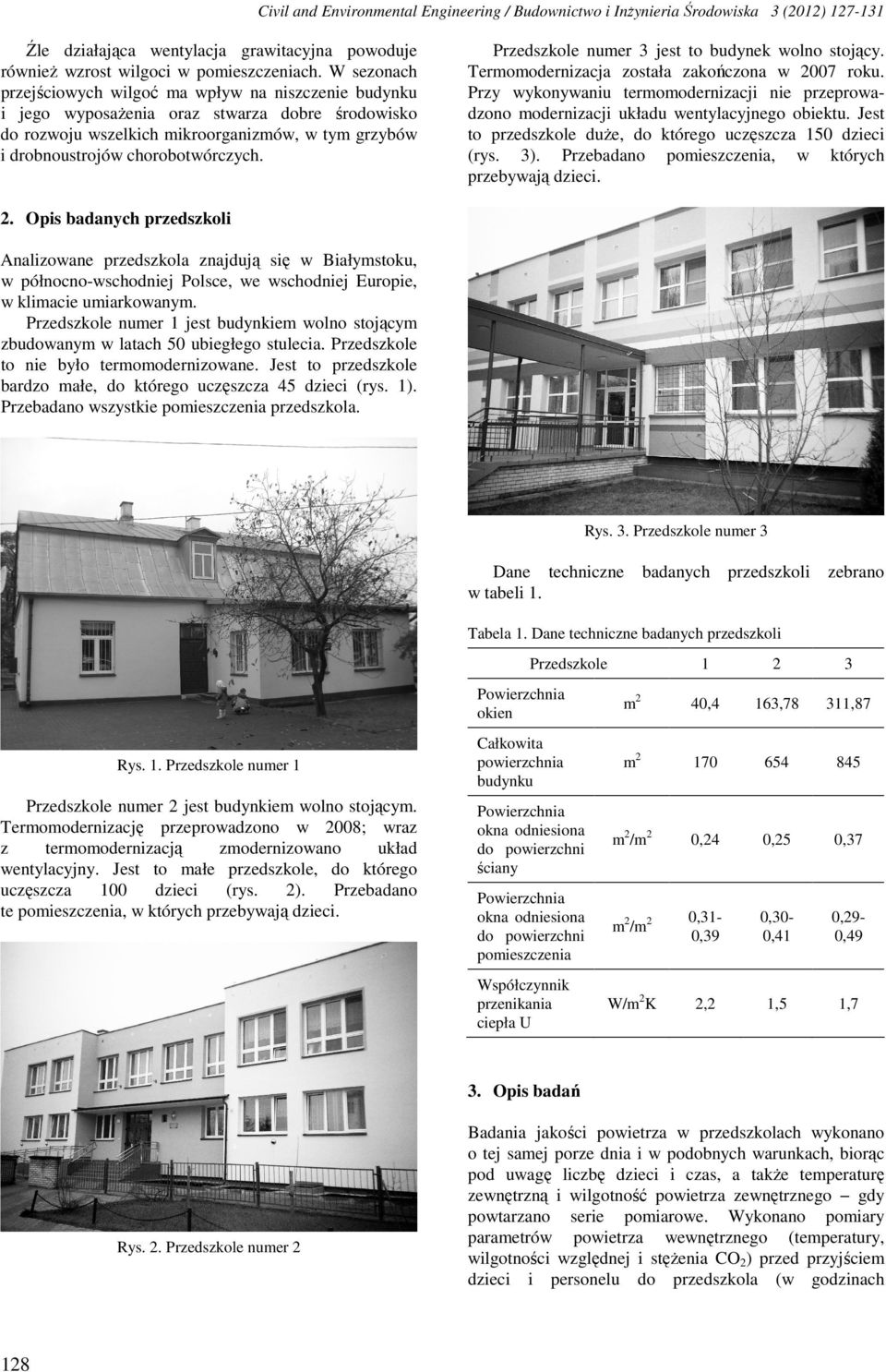 Przedszkole numer 3 jest to budynek wolno stojący. Termomodernizacja została zakończona w 2007 roku. Przy wykonywaniu termomodernizacji nie przeprowadzono modernizacji układu wentylacyjnego obiektu.