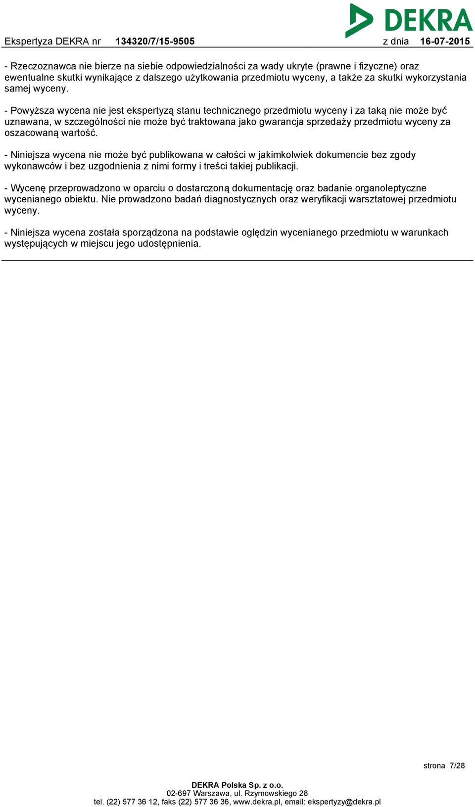 - Powyższa wycena nie jest ekspertyzą stanu technicznego przedmiotu wyceny i za taką nie może być uznawana, w szczególności nie może być traktowana jako gwarancja sprzedaży przedmiotu wyceny za