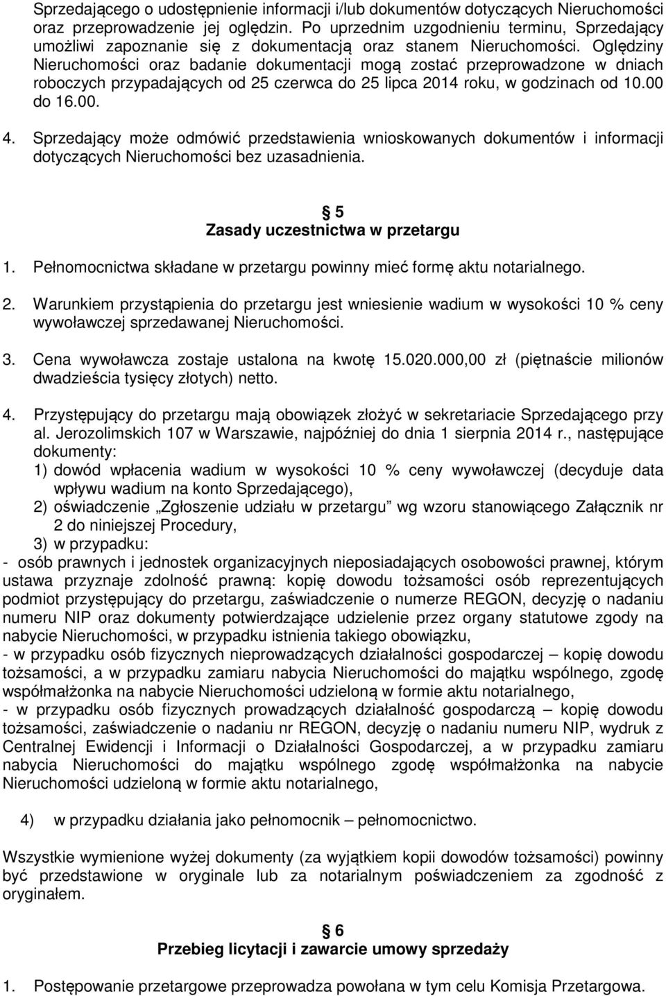 Oględziny Nieruchomości oraz badanie dokumentacji mogą zostać przeprowadzone w dniach roboczych przypadających od 25 czerwca do 25 lipca 2014 roku, w godzinach od 10.00 do 16.00. 4.