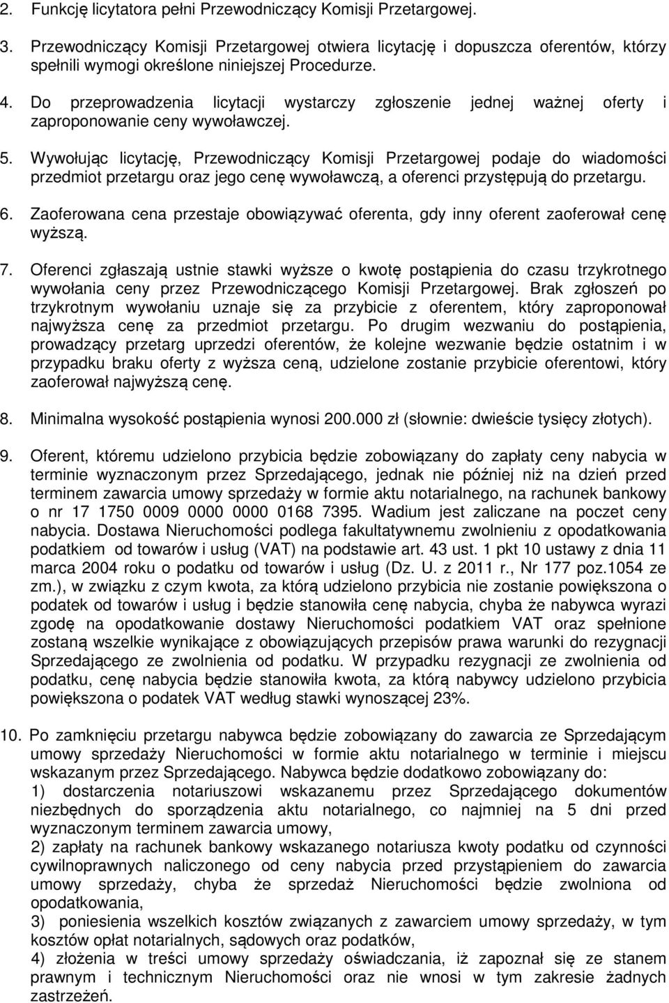 Wywołując licytację, Przewodniczący Komisji Przetargowej podaje do wiadomości przedmiot przetargu oraz jego cenę wywoławczą, a oferenci przystępują do przetargu. 6.