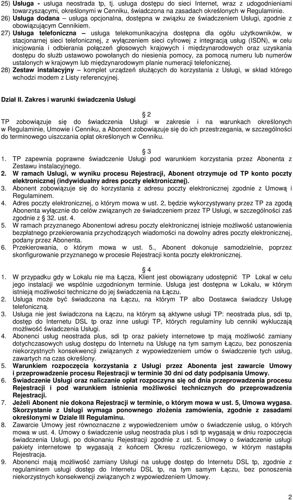 27) Usługa telefoniczna usługa telekomunikacyjna dostępna dla ogółu uŝytkowników, w stacjonarnej sieci telefonicznej, z wyłączeniem sieci cyfrowej z integracją usług (ISDN), w celu inicjowania i