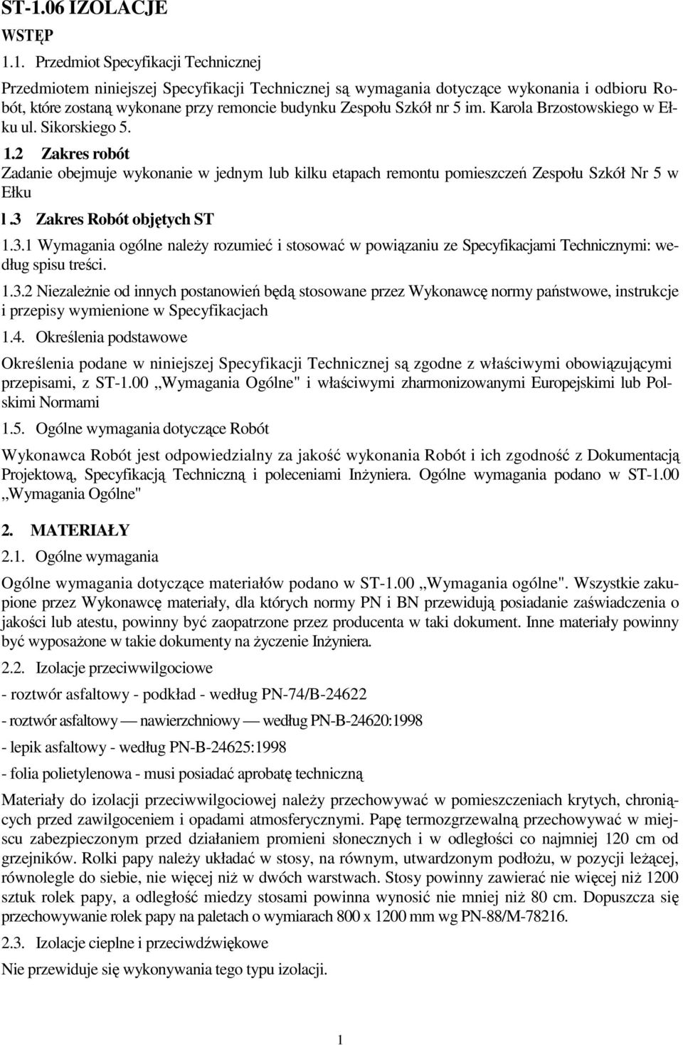 3 Zakres Robót objętych ST 1.3.1 Wymagania ogólne naleŝy rozumieć i stosować w powiązaniu ze Specyfikacjami Technicznymi: według spisu treści. 1.3.2 NiezaleŜnie od innych postanowień będą stosowane przez Wykonawcę normy państwowe, instrukcje i przepisy wymienione w Specyfikacjach 1.