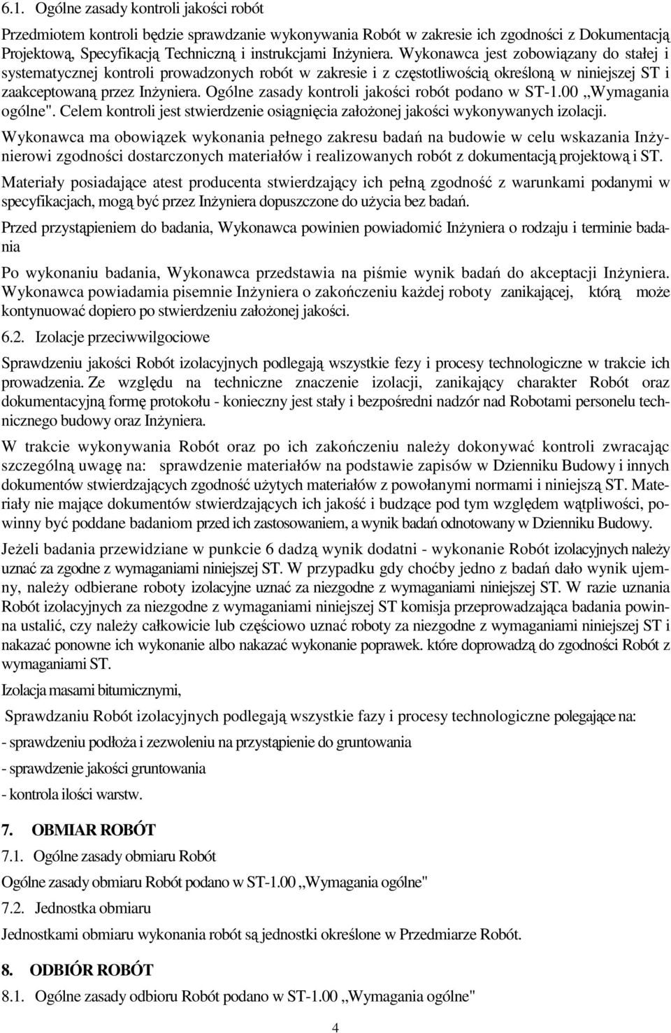 Ogólne zasady kontroli jakości robót podano w ST-1.00 Wymagania ogólne". Celem kontroli jest stwierdzenie osiągnięcia załoŝonej jakości wykonywanych izolacji.