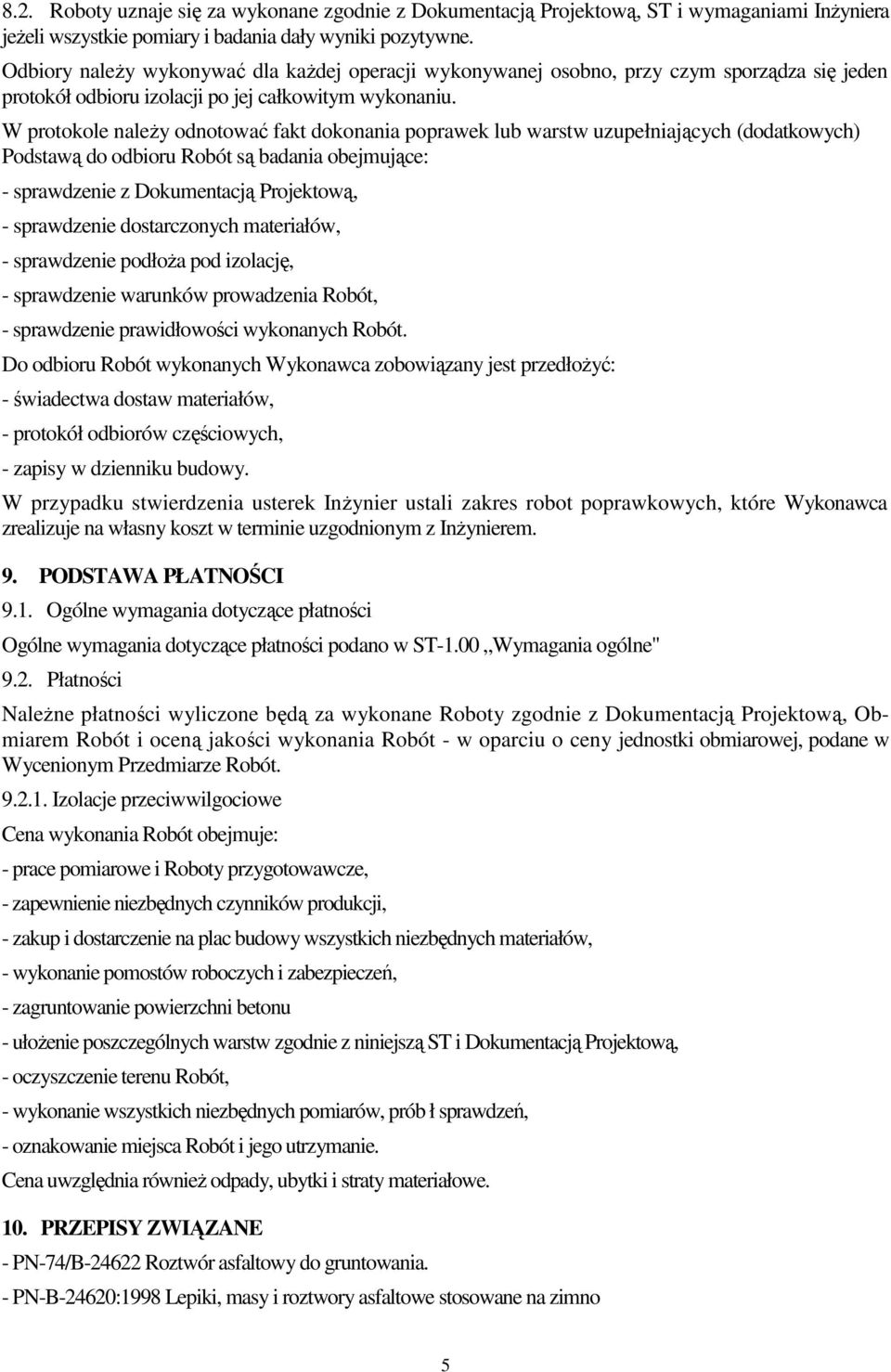 W protokole naleŝy odnotować fakt dokonania poprawek lub warstw uzupełniających (dodatkowych) Podstawą do odbioru Robót są badania obejmujące: - sprawdzenie z Dokumentacją Projektową, - sprawdzenie