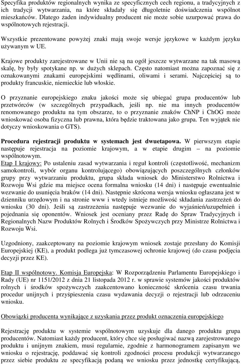 Krajowe produkty zarejestrowane w Unii nie są na ogół jeszcze wytwarzane na tak masową skalę, by były spotykane np. w dużych sklepach.