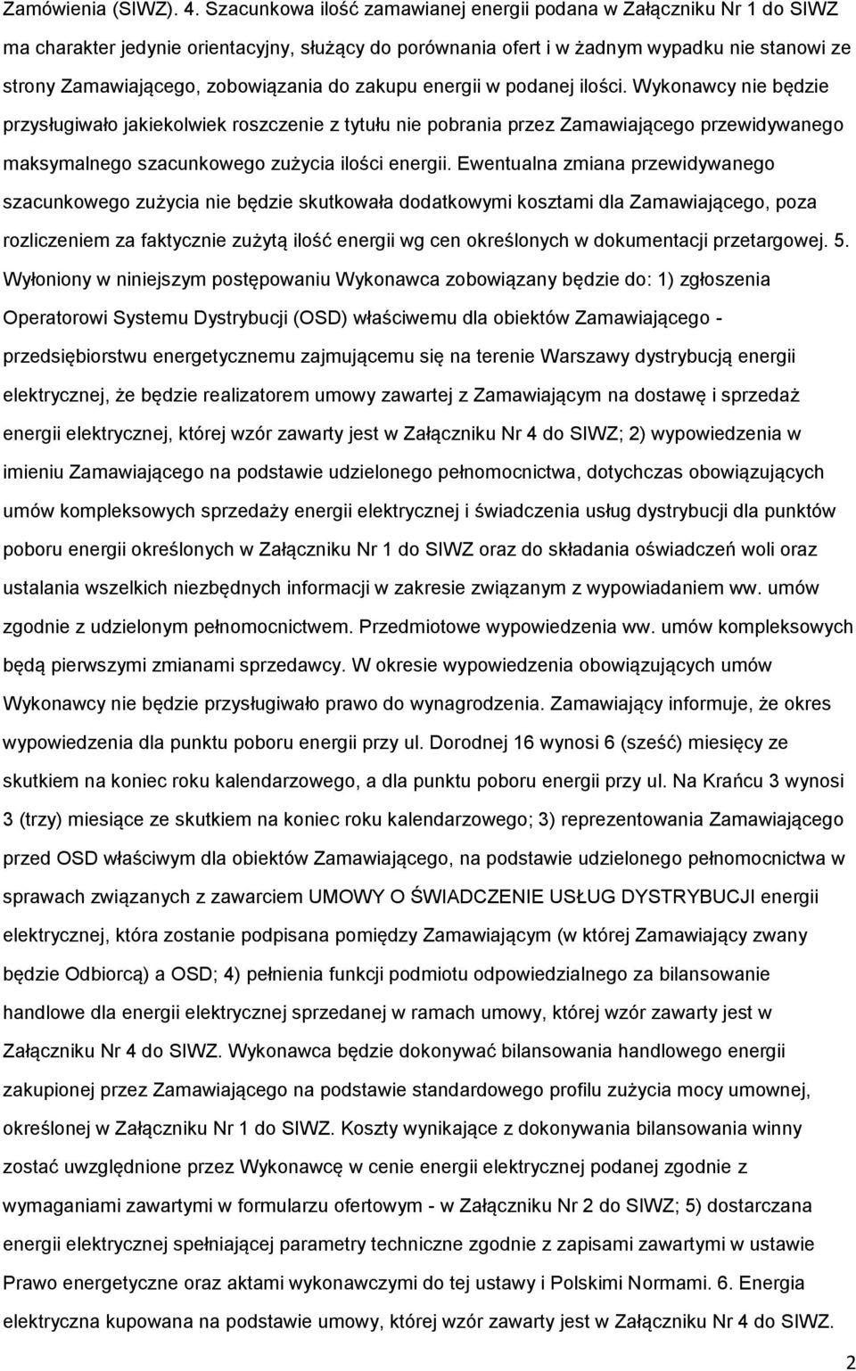 energii w pdanej ilści. Wyknawcy nie będzie przysługiwał jakieklwiek rszczenie z tytułu nie pbrania przez Zamawiająceg przewidywaneg maksymalneg szacunkweg zużycia ilści energii.