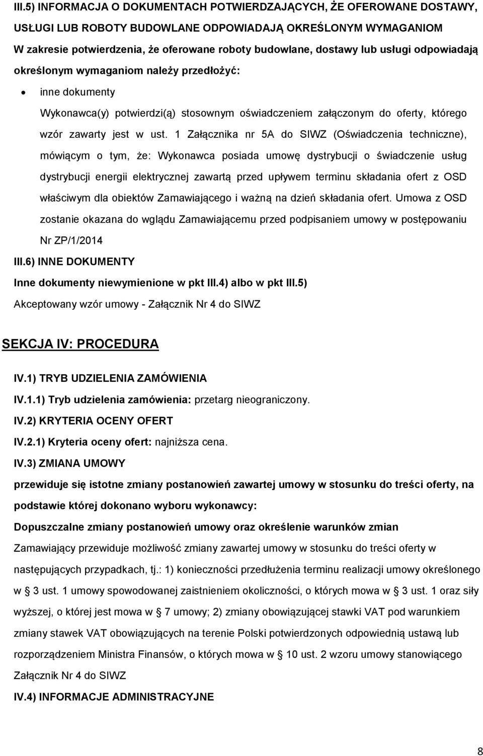 1 Załącznika nr 5A d SIWZ (Oświadczenia techniczne), mówiącym tym, że: Wyknawca psiada umwę dystrybucji świadczenie usług dystrybucji energii elektrycznej zawartą przed upływem terminu składania fert