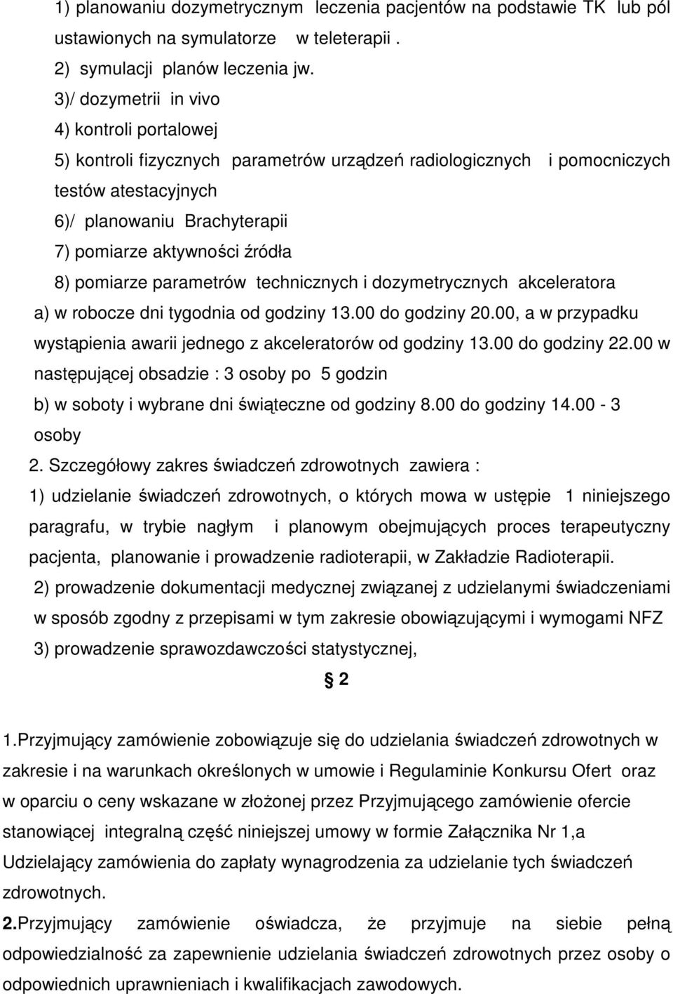 8) pomiarze parametrów technicznych i dozymetrycznych akceleratora a) w robocze dni tygodnia od godziny 13.00 do godziny 20.00, a w przypadku wystąpienia awarii jednego z akceleratorów od godziny 13.