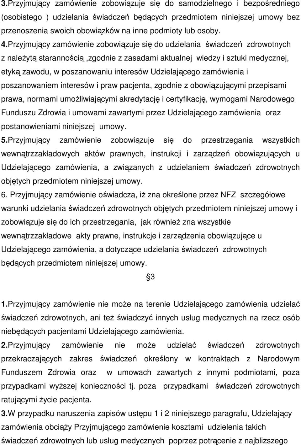 Przyjmujący zamówienie zobowiązuje się do udzielania świadczeń zdrowotnych z należytą starannością,zgodnie z zasadami aktualnej wiedzy i sztuki medycznej, etyką zawodu, w poszanowaniu interesów