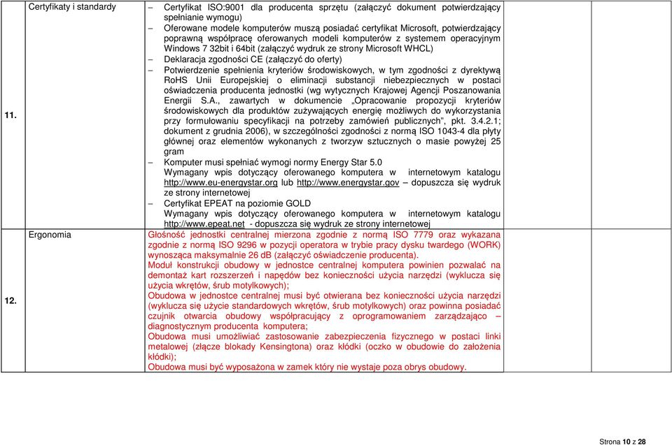 poprawną współpracę oferowanych modeli komputerów z systemem operacyjnym Windows 7 32bit i 64bit (załączyć wydruk ze strony Microsoft WHCL) Deklaracja zgodności CE (załączyć do oferty) Potwierdzenie