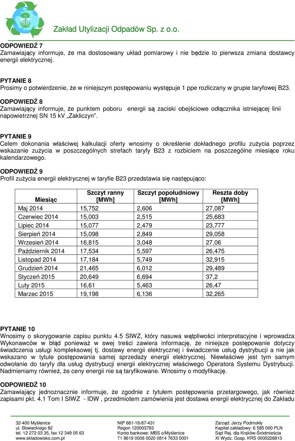 ODPOWIEDŹ 8 Zamawiający informuje, że punktem poboru energii są zaciski obejściowe odłącznika istniejącej linii napowietrznej SN 15 kv Zakliczyn.