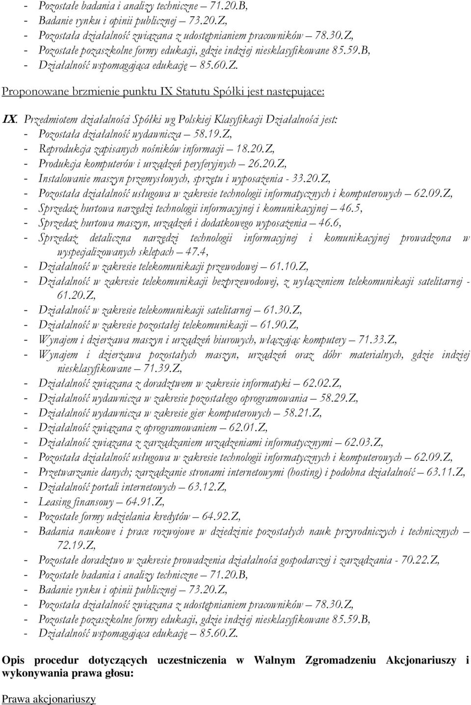 Przedmiotem działalności Spółki wg Polskiej Klasyfikacji Działalności jest: - Pozostała działalność wydawnicza 58.19.Z, - Reprodukcja zapisanych nośników informacji 18.20.