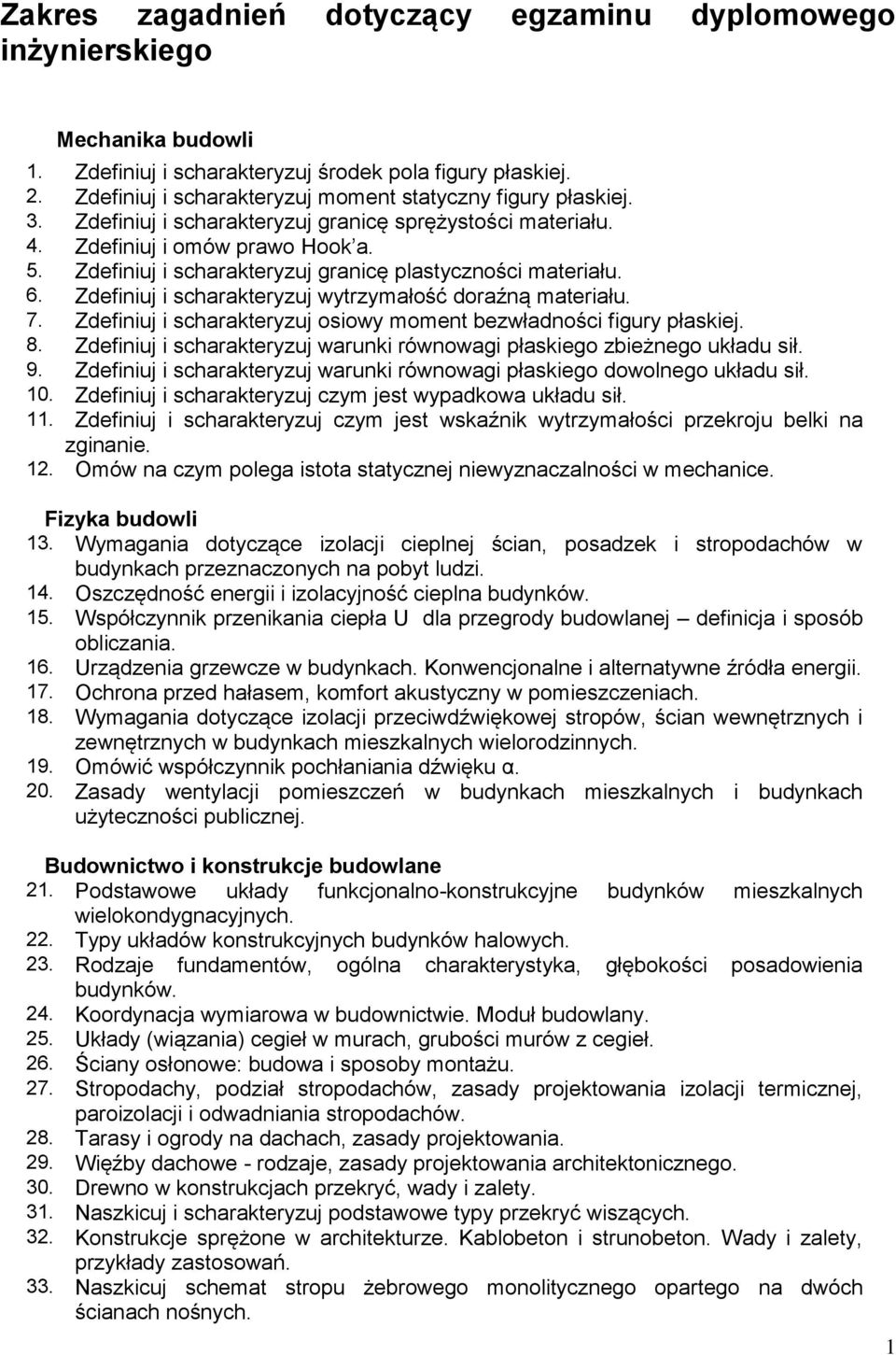 Zdefiniuj i scharakteryzuj granicę plastyczności materiału. 6. Zdefiniuj i scharakteryzuj wytrzymałość doraźną materiału. 7. Zdefiniuj i scharakteryzuj osiowy moment bezwładności figury płaskiej. 8.