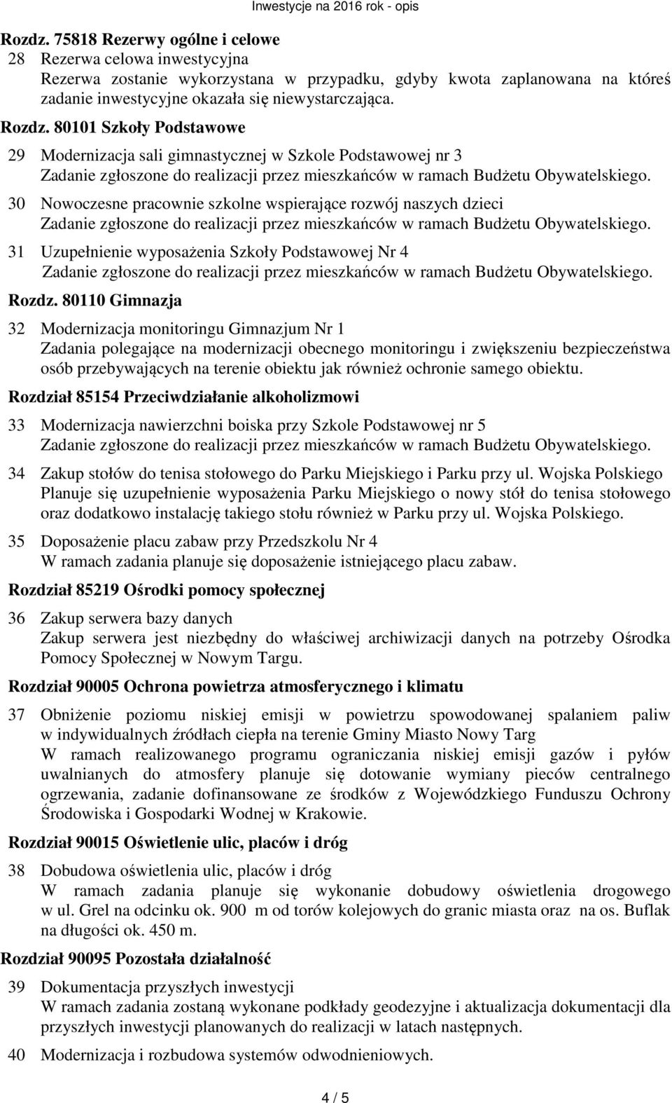 80101 Szkoły Podstawowe 29 Modernizacja sali gimnastycznej w Szkole Podstawowej nr 3 30 Nowoczesne pracownie szkolne wspierające rozwój naszych dzieci 31 Uzupełnienie wyposażenia Szkoły Podstawowej