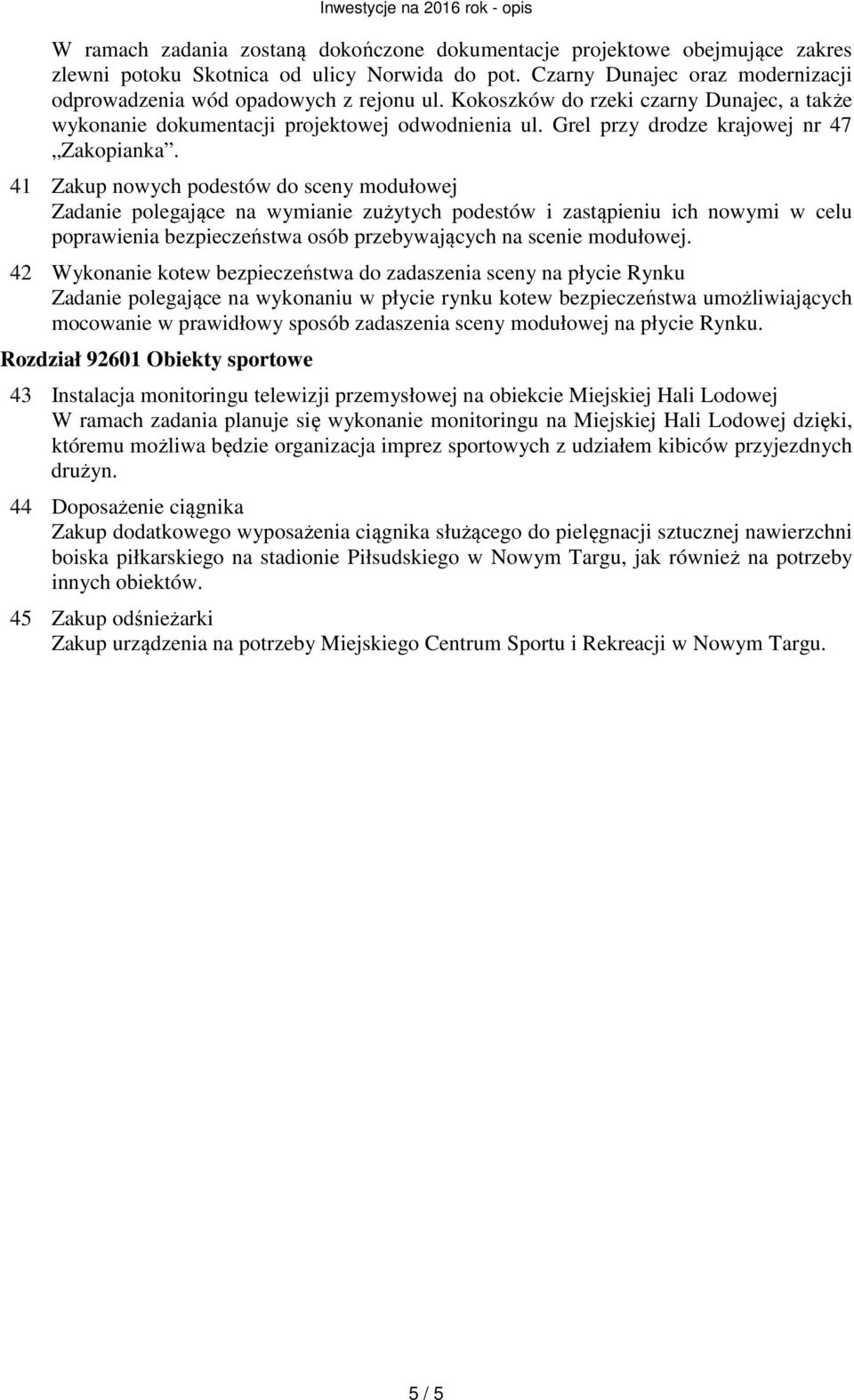 41 Zakup nowych podestów do sceny modułowej Zadanie polegające na wymianie zużytych podestów i zastąpieniu ich nowymi w celu poprawienia bezpieczeństwa osób przebywających na scenie modułowej.