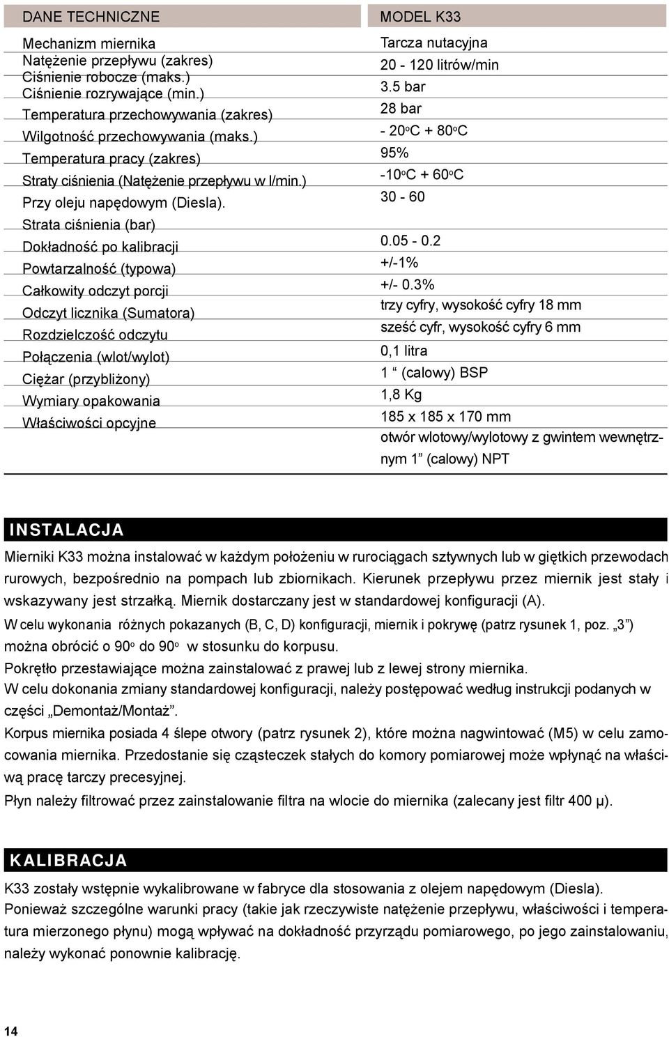 Strata ci nienia (bar) Dok adno po kalibracji Powtarzalno (typowa) Ca kowity odczyt porcji Odczyt licznika (Sumatora) Rozdzielczo odczytu Po czenia (wlot/wylot) Ci ar (przybli ony) Wymiary opakowania