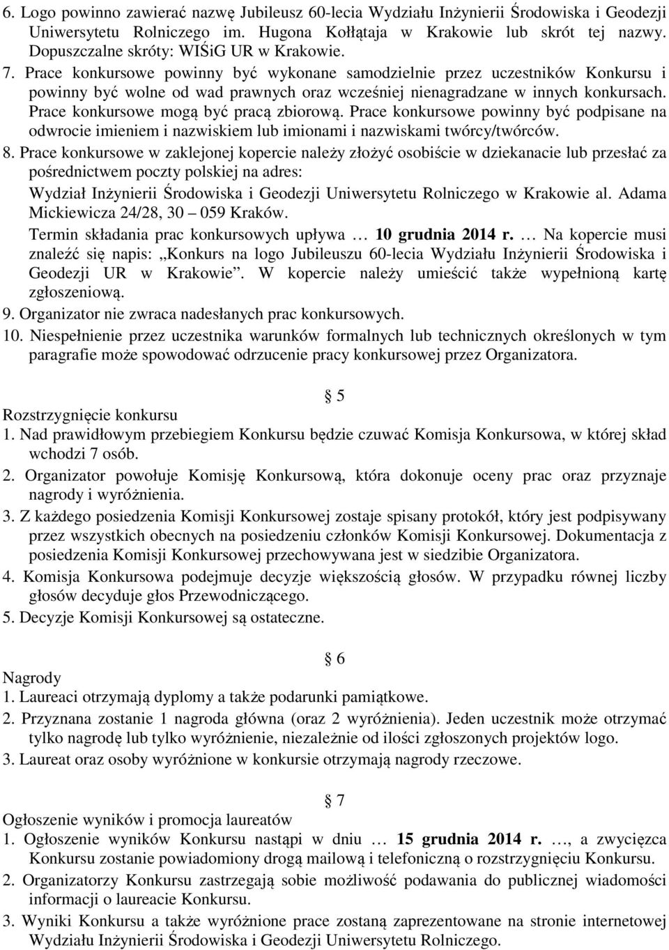 Prace konkursowe powinny być wykonane samodzielnie przez uczestników Konkursu i powinny być wolne od wad prawnych oraz wcześniej nienagradzane w innych konkursach.