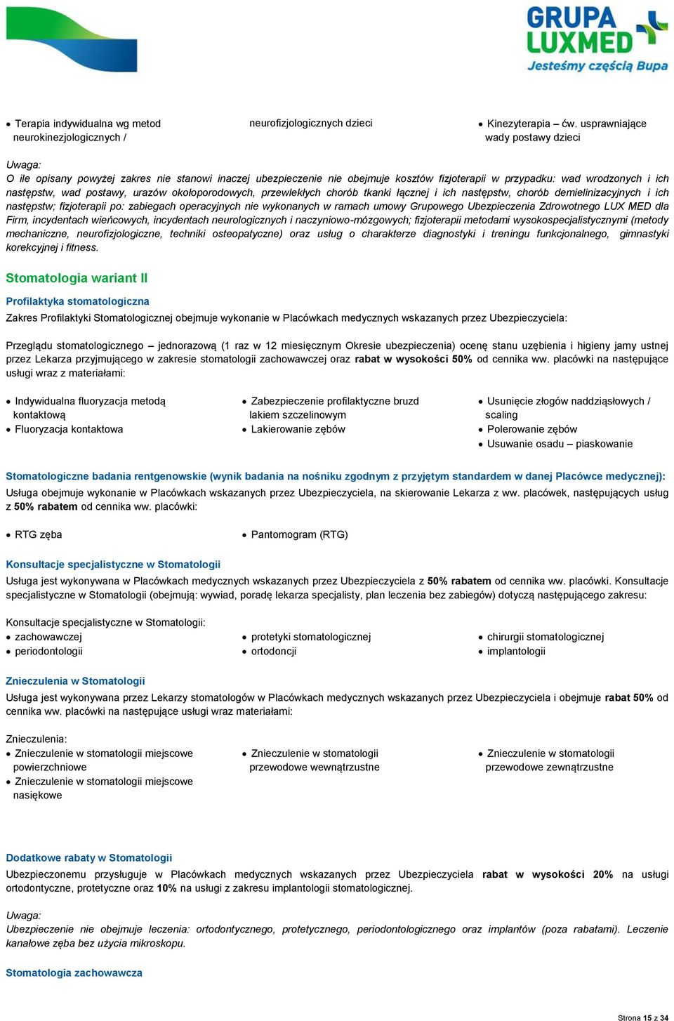 urazów okołoporodowych, przewlekłych chorób tkanki łącznej i ich następstw, chorób demielinizacyjnych i ich następstw; fizjoterapii po: zabiegach operacyjnych nie wykonanych w ramach umowy Grupowego