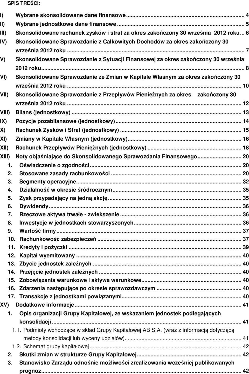 .. 8 VI) Skonsolidowane Sprawozdanie ze Zmian w Kapitale Własnym za okres zakończony 30 września 2012 roku.