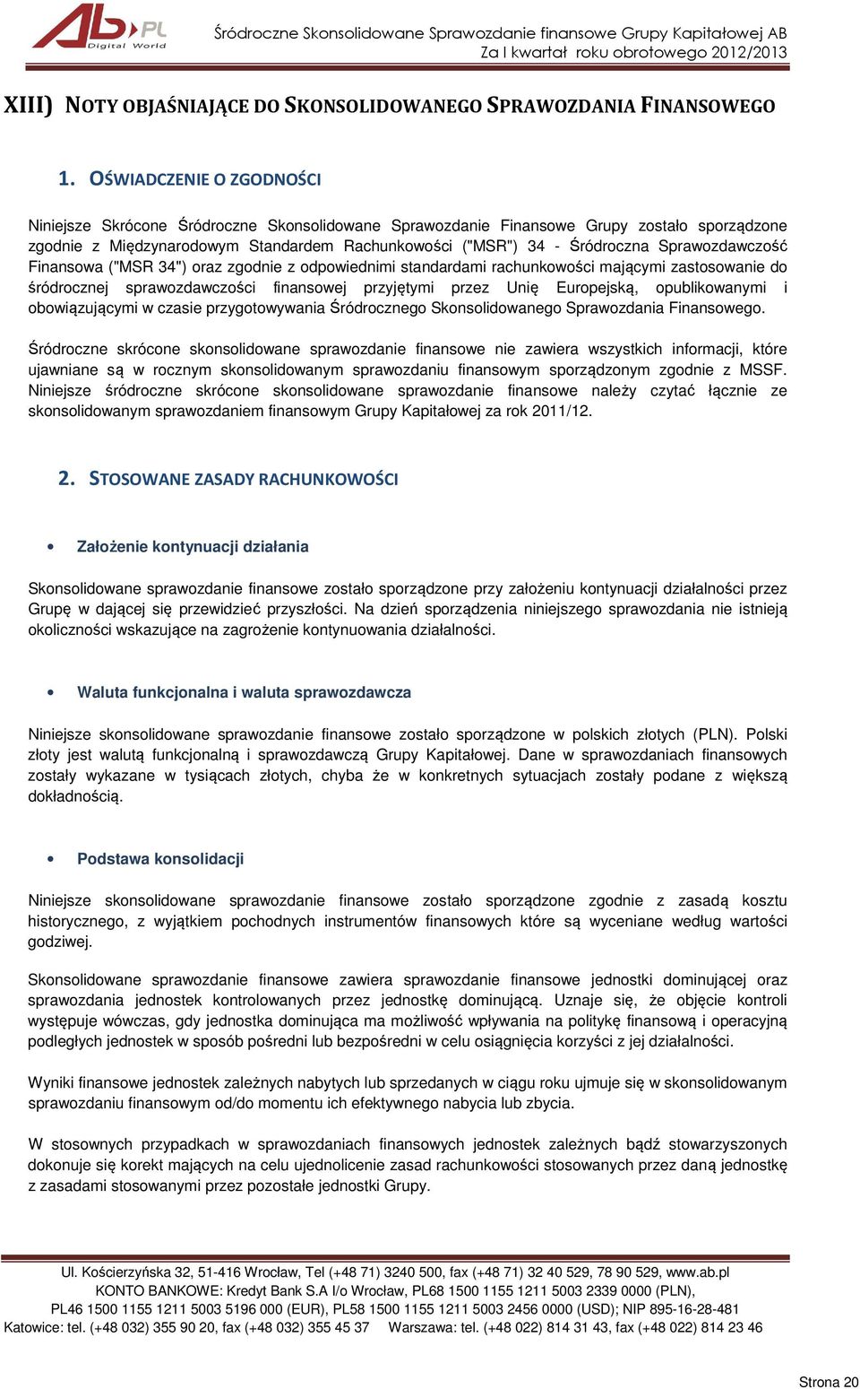 Sprawozdawczość Finansowa ("MSR 34") oraz zgodnie z odpowiednimi standardami rachunkowości mającymi zastosowanie do śródrocznej sprawozdawczości finansowej przyjętymi przez Unię Europejską,