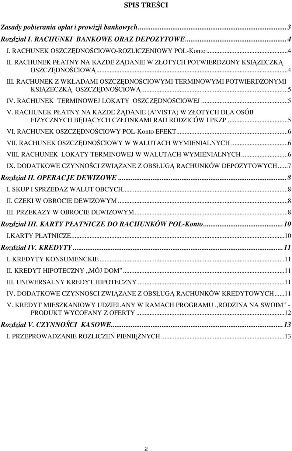 RACHUNEK TERMINOWEJ LOKATY OSZCZĘDNOŚCIOWEJ...5 V. RACHUNEK PŁATNY NA KAŻDE ŻĄDANIE (A VISTA) W ZŁOTYCH DLA OSÓB FIZYCZNYCH BĘDĄCYCH CZŁONKAMI RAD RODZICÓW I PKZP...5 VI.