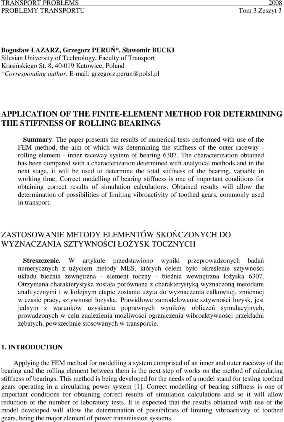 The paper presents the results of numerical tests performed with use of the FEM method, the aim of which was determining the stiffness of the outer raceway - rolling element - inner raceway system of