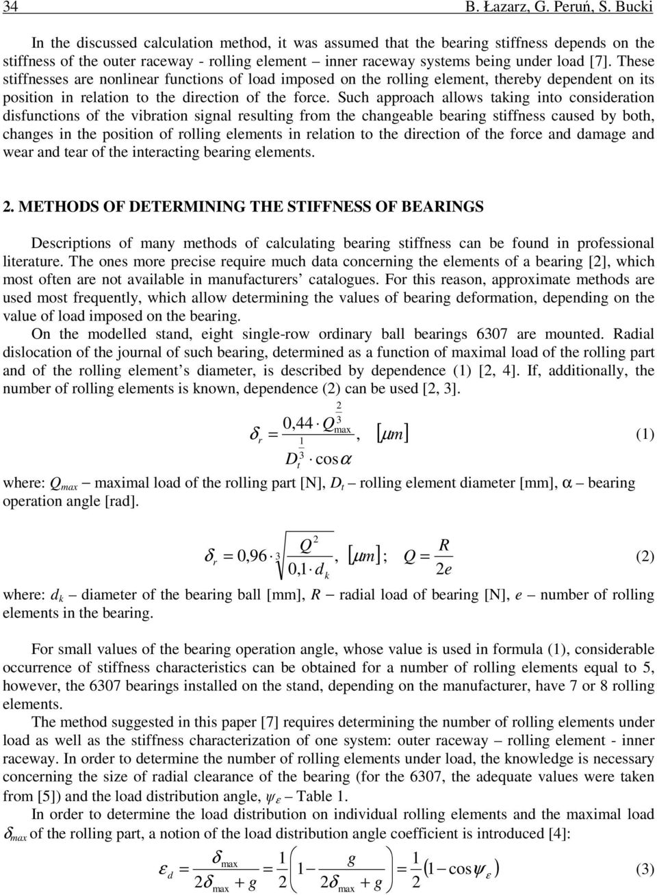 These stiffnesses are nonlinear functions of load imposed on the rolling element, thereby dependent on its position in relation to the direction of the force.