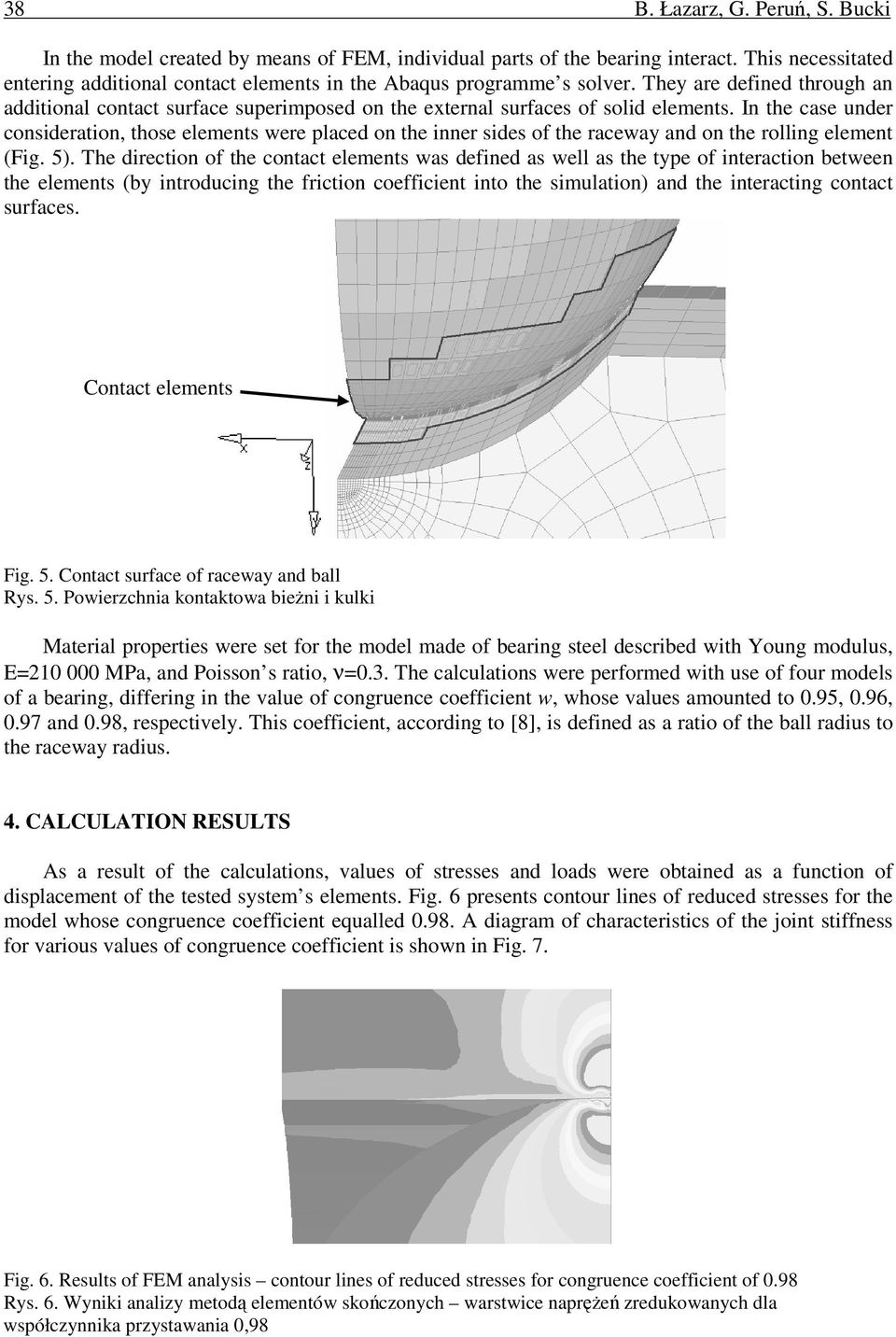 In the case under consideration, those elements were placed on the inner sides of the raceway and on the rolling element (Fig. 5).